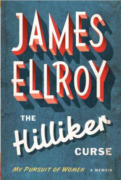 The Hilliker curse : my pursuit of women / by James Ellroy.