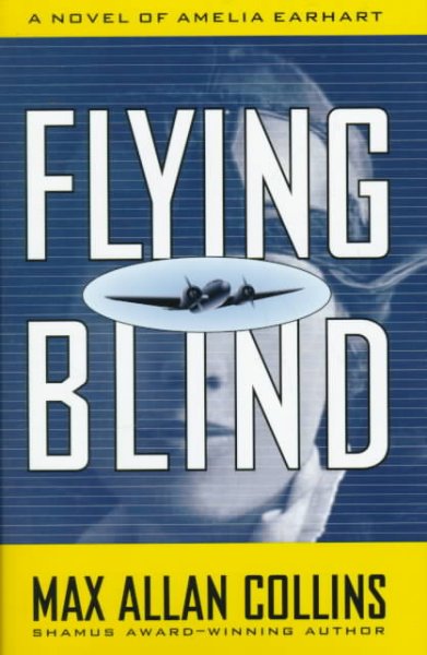 Flying blind [book] : a novel of Amelia Earhart / Max Allan Collins.