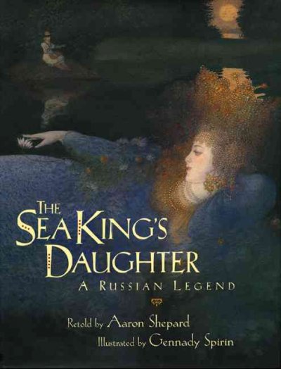 The sea king's daughter : a Russian legend / retold by Aaron Shepard ; illustrated by Gennady Spirin.