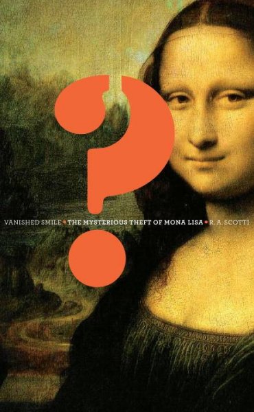 Vanished smile : the mysterious theft of Mona Lisa / R. A. Scotti.