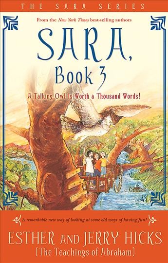 Sara, book 3 : a talking owl is worth a thousand words / Esther and Jerry Hicks ; illustrated by Caroline S. Garrett.