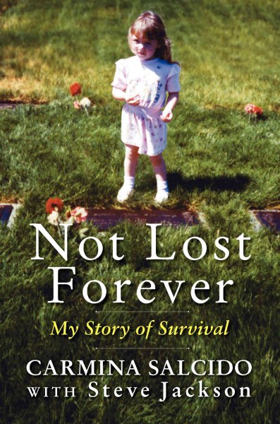 Not lost forever : my story of survival / Carmina Salcido and Steve Jackson.