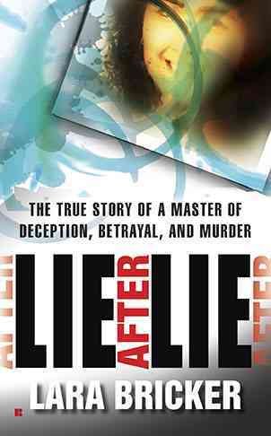 Lie after lie : the true story of a master of deception, betrayal, and murder / Lara Bricker.