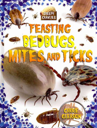 Feasting bedbugs, mites, and ticks / Carrie Gleason.