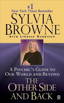Other side and back : a psychic's guide to our world and beyond / Sylvia Browne.