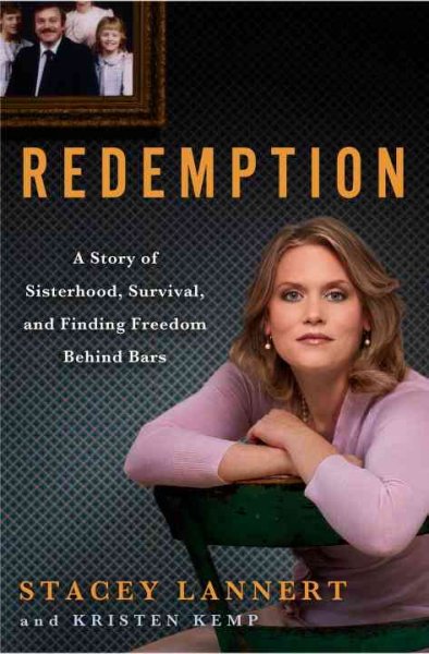 Redemption : a memoir of sisterhood, survival, and finding freedom behind bars / Stacey Lannert and Kristen Kemp.