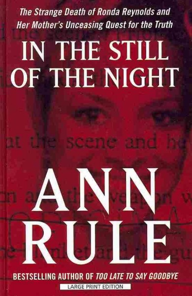 In the still of the night : the strange death of Ronda Reynolds and her mother's unceasing quest for the truth / Ann Rule. --.