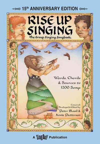 Rise up singing : the group-singing song book / conceived, developed & edited by Peter Blood & Annie Patterson ; illustrated by Kore Loy McWhirter ; introduction by Pete Seeger.