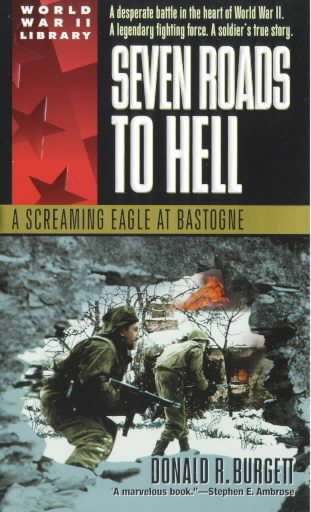 Seven roads to hell : a Screaming Eagle at Bastogne / Donald R. Burgett.