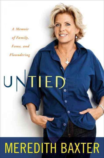 Untied : a memoir of family, fame, and floundering / Meredith Baxter.