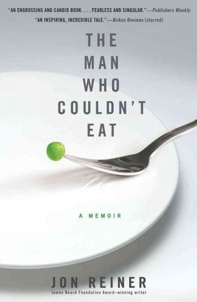 The man who couldn't eat : a memoir / by Jon Reiner.