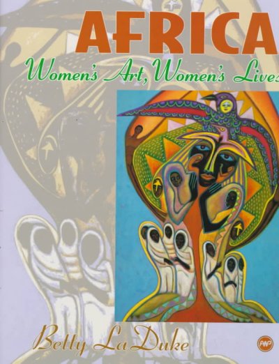 Africa : women's art, women's lives / Betty LaDuke ; preface by Mikelle Omari-Obayemi.