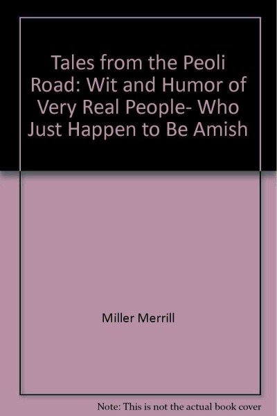 Tales from the Peoli Road :  wit and humor of very real people, who just happen to be Amish /  Eli R. Beachy.