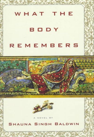 What the body remembers : a novel / Shauna Singh Baldwin.