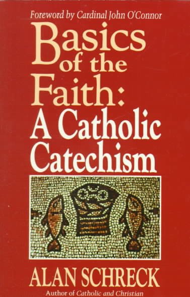 Basics of the faith : a Catholic catechism / Alan Schreck.
