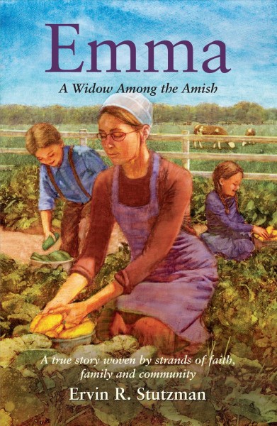 Emma : a widow among the Amish : a true story woven by strands of faith, family, and community / Ervin R. Stutzman.