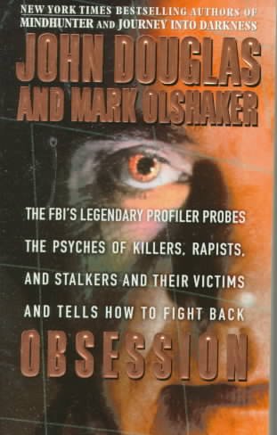 Obsession : the FBI's legendary profiler probes, the psyches of killers, rapists, and stalkers and their victims and tells how to fight back / John Douglas and Mark Olshaker.