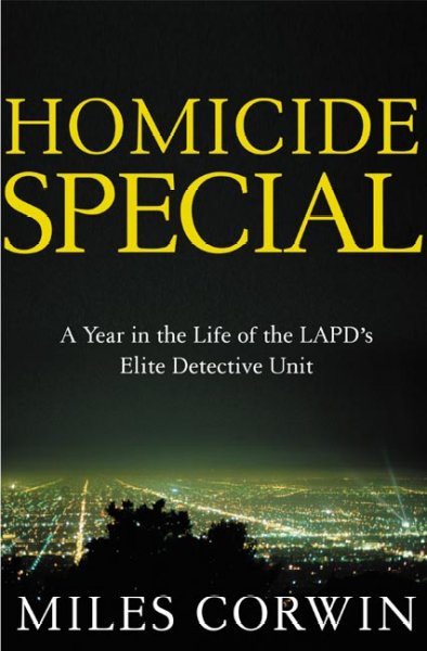 Homocide special : a year with the LAPD's elite detective unit / by Miles Corwin.