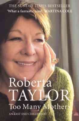 Too many mothers : a memoir of an East End childhood / Roberta Taylor.