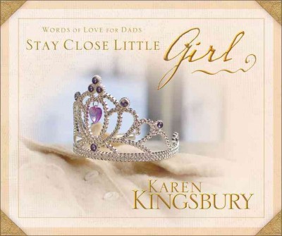 Stay close little girl [book] : words of love for Dads / Karen Kingsbury.
