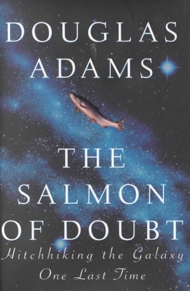 The salmon of doubt : hitchhiking the galaxy one last time / Douglas Adams.