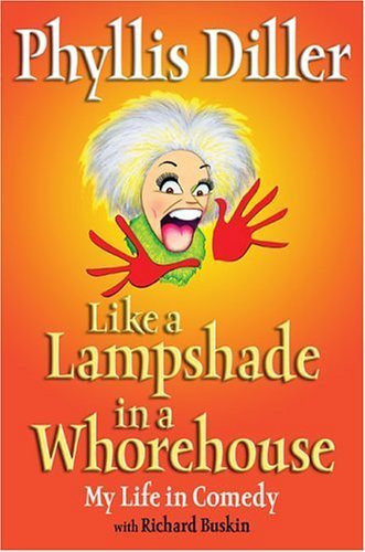 Like a lampshade in a whorehouse : my life in comedy / Phyllis Diller with Richard Buskin.