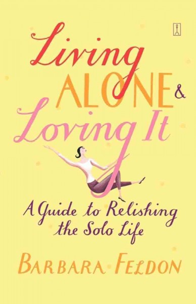 Living alone & loving it : a guide to relishing the solo life / Barbara Feldon.