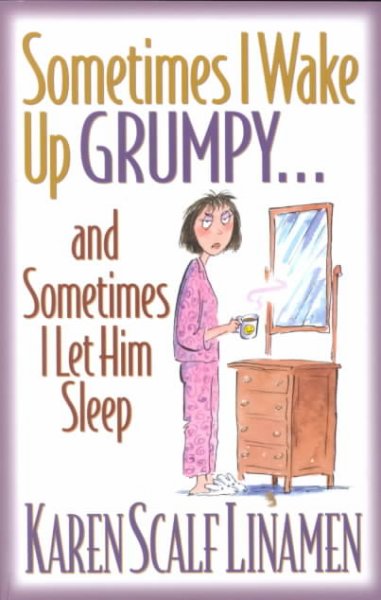 Sometimes I wake up grumpy-- and sometimes I let him sleep / Karen Scalf Linamen.