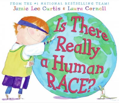 Is there really a human race? / by Jamie Lee Curtis ; illustrated by Laura Cornell.