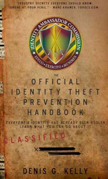 The official identity theft prevention handbook : everyone's identity has already been stolen : learn what you can do about it / Denis G. Kelly.