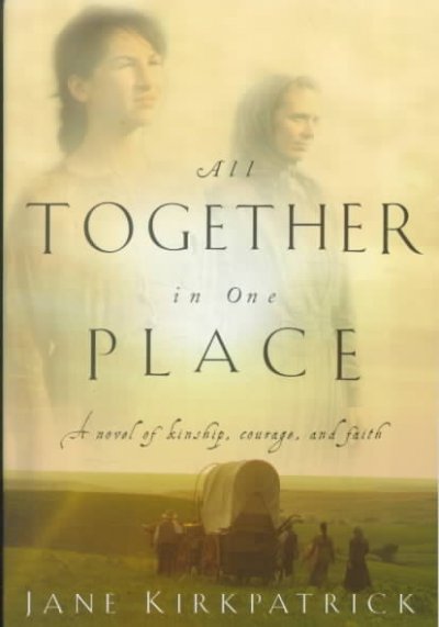 All together in one place [Rom] : a novel of kinship, courage, and faith / book one / Jane Kirkpatrick.
