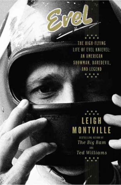 Evel : the high-flying life of Evel Knievel : American showman, daredevil, and legend / Leigh Montville.