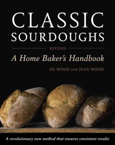 Classic sourdoughs : a home baker's handbook / by Ed Wood and Jean Wood.