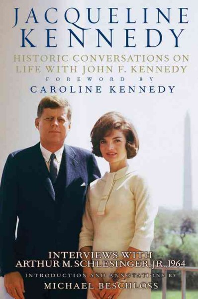 Jacqueline Kennedy : historic conversations on life with John F. Kennedy : interviews with Arthur M. Schlesinger, Jr. 1964 / Jacqueline Kennedy ; foreword by Caroline Kennedy ; introduction and annotations by Michael Beschloss.