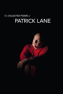 The collected poems of Patrick Lane / edited with an introduction by Russell Morton Brown and Donna Bennett ; afterword by Nicholas Bradley.