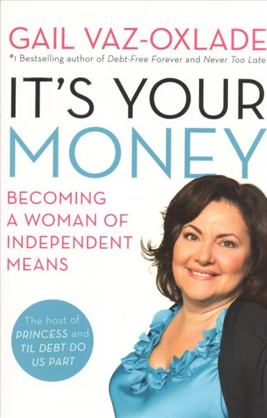 It's your money : becoming a woman of independent means / Gail Vaz-Oxlade.