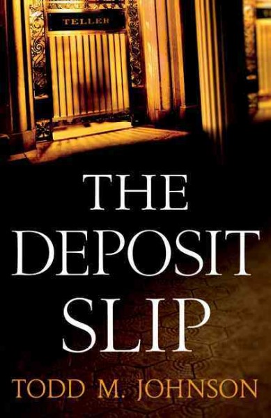 The deposit slip / Todd M. Johnson.