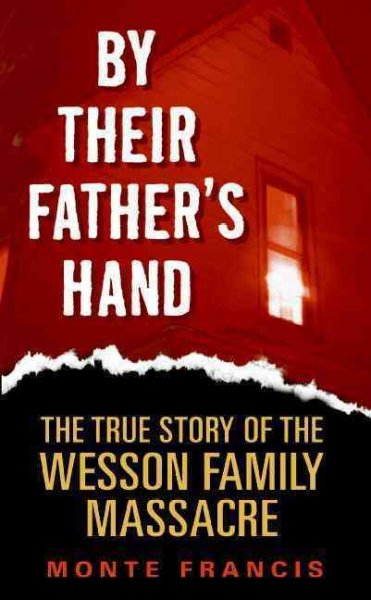 By their father's hand [electronic resource] : the true story of the Wesson family massacre / Monte Francis.