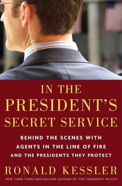 In the president's secret service [electronic resource] : behind the scenes with agents in the line of fire and the presidents they protect / Ronald Kessler.