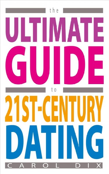 The ultimate guide to 21st-century dating [electronic resource] / Carol Dix.