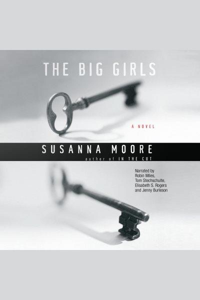 The big girls [electronic resource] : [a novel] / Susanna Moore.