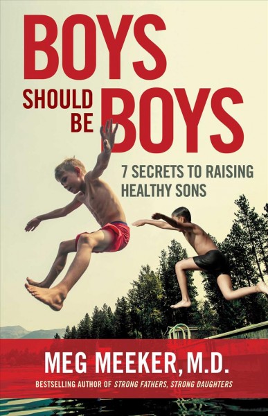 Boys should be boys [electronic resource] : 7 secrets to raising healthy sons / Meg Meeker.