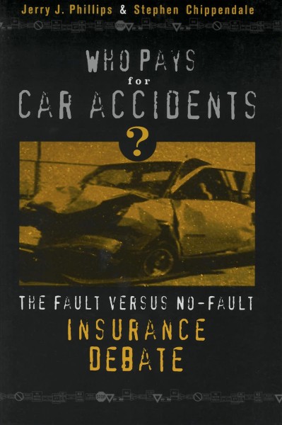 Who pays for car accidents? : the fault versus no-fault insurance debate / Jerry J. Phillips, Stephen Chippendale.