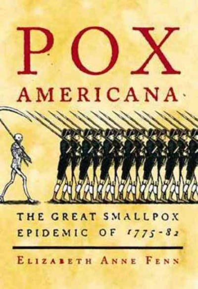 Pox Americana : the great smallpox epidemic of 1775-82 / Elizabeth A. Fenn.
