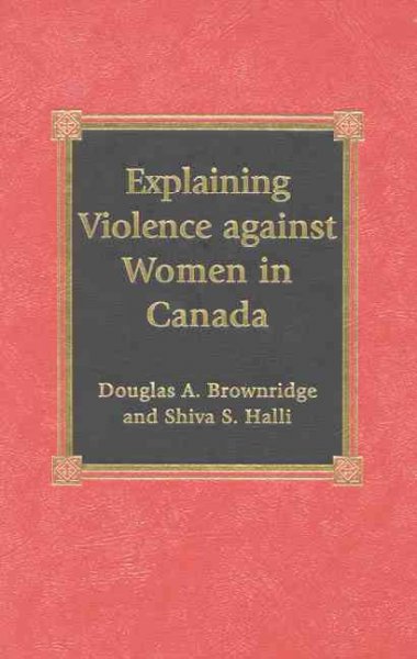 Explaining violence against women in Canada / Douglas A. Brownridge and Shiva S. Halli.