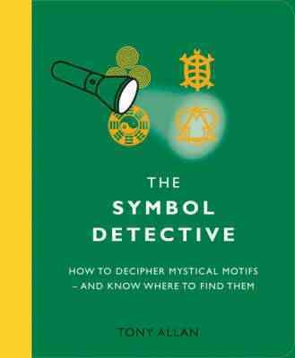 The symbol detective : how to decipher mystical motifs, and know where to find them / Tony Allan.