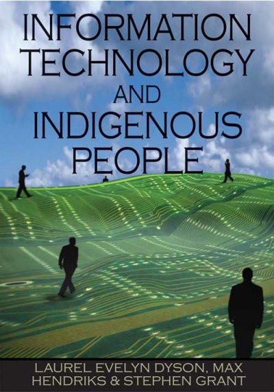 Information technology and indigenous people / Laurel Evelyn Dyson, Max Hendriks, Stephen Grant [editors].