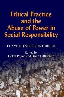 Ethical practice and the abuse of power in social responsibility : leave no stone unturned / edited by Helen Payne and Brian Littlechild.