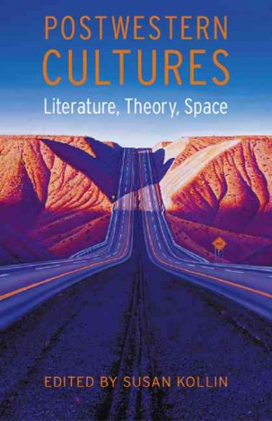 Postwestern cultures : literature, theory, space / edited by Susan Kollin.