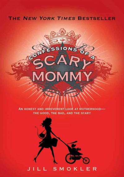 Confessions of a scary mommy : [an honest and irreverent look at motherhood-- the good, the bad, and the scary] / Jill Smokler.
